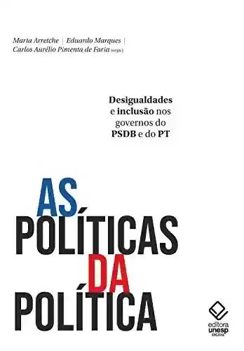 Livro Baixar: As políticas da política: Desigualdades e inclusão nos governos do PSDB e do PT