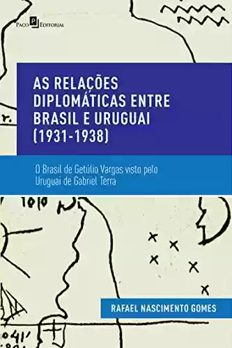 Livro Baixar: As Relações Diplomáticas entre Brasil e Uruguai (1931-1938): O Brasil de Getúlio Vargas Visto pelo Uruguai de Gabriel Terra