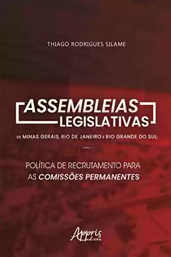 Assembleias Legislativas de Minas Gerais, Rio de Janeiro e Rio Grande do Sul: Política de Recrutamento para as Comissões Permanentes - Thiago Rodrigues Silame