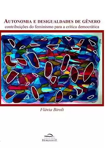 Autonomia e desigualdades de gênero: contribuições do feminismo para a crítica democrática - Flávia Biroli