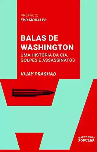Livro Baixar: Balas de Washington: Uma história da CIA, golpes e assassinatos (Coleção Sul Global)