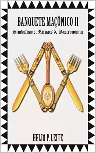 Livro Baixar: Banquete Maçônico II: Simbolismo, Rituais & Gastronomia (1 Livro 2)