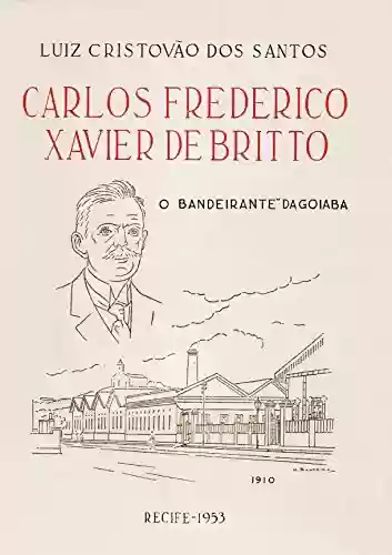 Carlos Frederico Xavier de Britto: O Bandeirante da Goiaba - Luiz Cristovão dos Santos