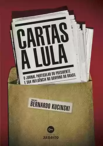 Livro Baixar: Cartas a Lula: O jornal particular do presidente e sua influência no governo do Brasil