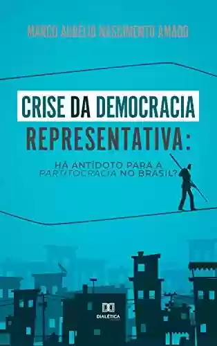 Livro Baixar: Crise da democracia representativa: Há antídoto para a partitocracia no Brasil?