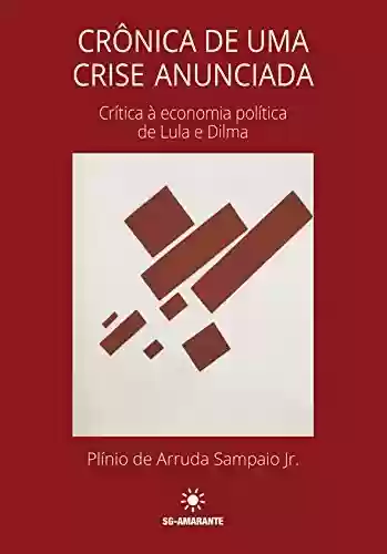 Livro Baixar: Crônica de uma crise anunciada: Crítica à economia política de Lula e Dilma