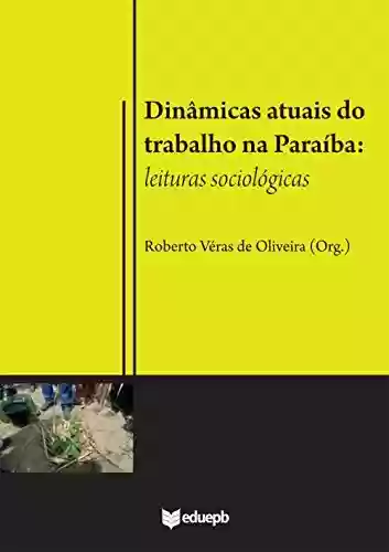 Livro Baixar: Dinâmicas atuais do trabalho na Paraíba: leituras sociológicas
