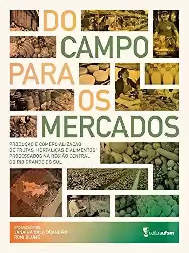 Livro Baixar: Do campo para os mercados: Produção e comercialização de frutas, hortaliças e alimentos processados na Região Central do Rio Grande do Sul