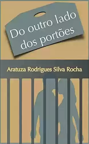 Do outro lado dos portões - Aratuza Rodrigues Silva Rocha