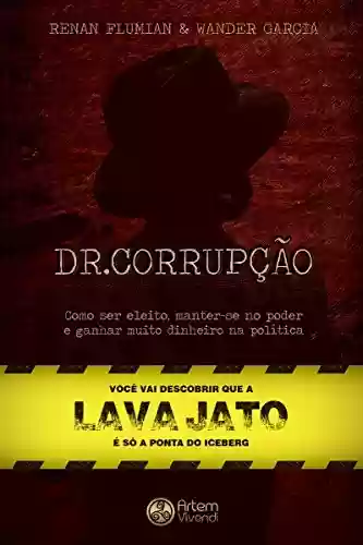Livro Baixar: Dr. Corrupção: Como ser eleito, manter-se no poder e ganhar muito dinheiro na política