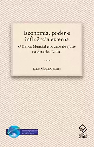 Livro Baixar: Economia, poder e influência externa: o Banco Mundial e os anos de ajuste na América Latina