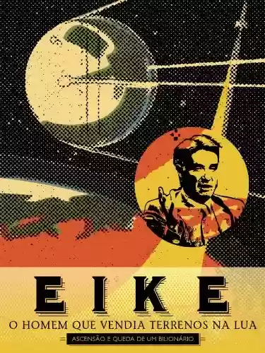 Eike: o homem que vendia terrenos na lua - Leonardo Attuch