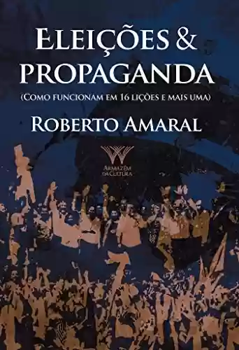 Livro Baixar: Eleições & Propaganda; como funcionam em 16 lições e mais uma