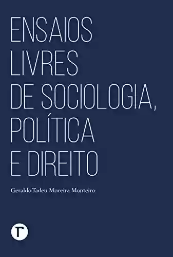 Ensaios livres de sociologia, política e direito - Geraldo Tadeu Moreira Monteiro