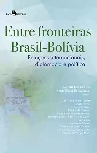 Livro Baixar: Entre Fronteiras Brasil-Bolívia: Relações Internacionais, Diplomacia e Política