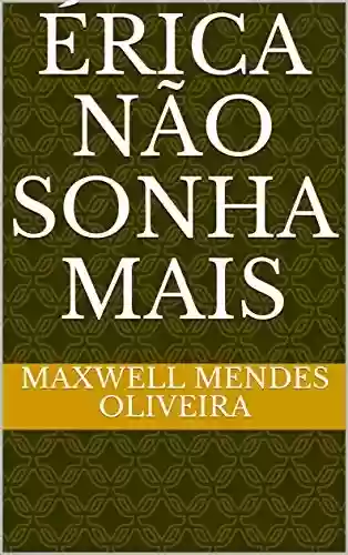 Érica não sonha mais - Maxwell Mendes Oliveira