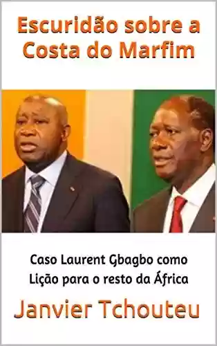 Livro Baixar: Escuridão sobre a Costa do Marfim: Caso Laurent Gbagbo como Lição para o resto da África