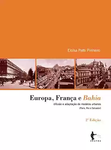 Livro Baixar: Europa, França e Bahia: difusão e adaptação de modelos urbanos – Paris, Rio e Salvador