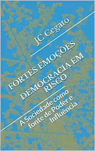 Livro Baixar: FORTES EMOÇÕES DEMOCRACIA EM RISCO: A Sociedade como fonte de Poder e Influência (Política Livro 1)