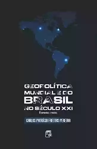 Livro Baixar: Geopolítica mundial e do Brasil no século XXI: O improvável é possível