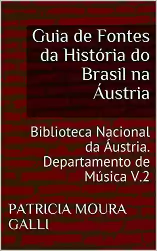 Livro Baixar: Guia de Fontes da História do Brasil na Áustria: Biblioteca Nacional da Áustria. Departamento de Música V.2 (Série Expedição Documental Livro 6)