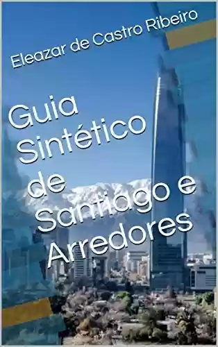 Livro Baixar: Guia Sintético de Santiago e Arredores (Conhecendo o Mundo Livro 1)