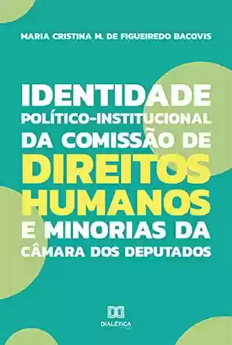 Livro Baixar: Identidade Político-Institucional da Comissão de Direitos Humanos e Minorias da Câmara dos Deputados