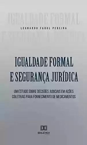 Livro Baixar: Igualdade Formal e Segurança Jurídica: um estudo sobre Decisões Judiciais em Ações Coletivas para Fornecimento de Medicamentos