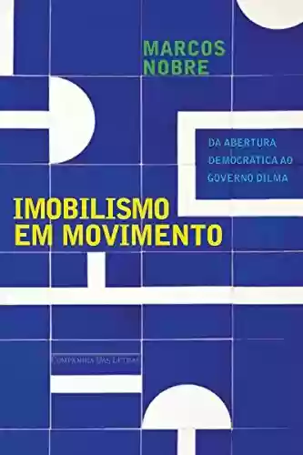 Livro Baixar: Imobilismo em movimento: Da abertura democrática ao governo Dilma