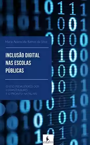 Livro Baixar: Inclusão Digital: A Inserção Das Tecnologias Informacionais Nas Escolas Públicas Da Rmn E O Proinfo Em Natal/rn