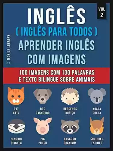 Livro Baixar: Inglês ( Inglês Para Todos ) Aprender Inglês Com Imagens (Vol 2): 100 imagens com 100 palavras e texto bilingue sobre Animais (Foreign Language Learning Guides)