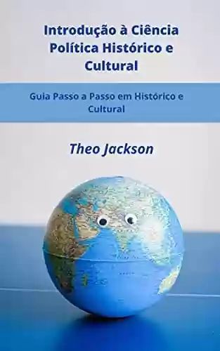 Livro Baixar: Introdução à Ciência Política Histórico e Cultural: Guia Passo a Passo em Histórico e Cultural