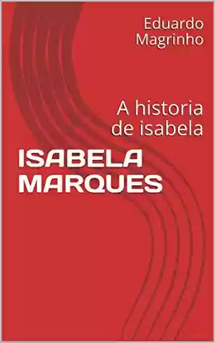 ISABELA MARQUES: A historia de isabela - Eduardo Magrinho