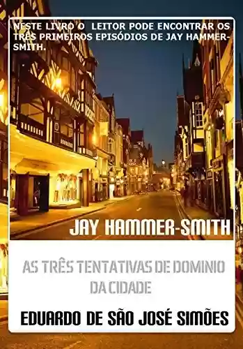 Jay Hammer-Smith – Trilogia I – As Três Tentativas De Dominio Da Cidade - Eduardo de São José Simões