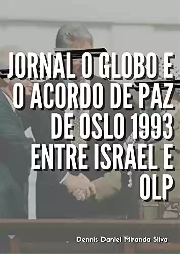 JORNAL O GLOBO E O ACORDO DE PAZ DE OSLO 1993 ENTRE ISRAEL E OLP - Dennis Daniel Miranda Silva