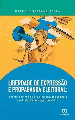Livro Baixar: Liberdade de Expressão e Propaganda Eleitoral: o conflito entre o direito à imagem do candidato e o direito à informação do eleitor