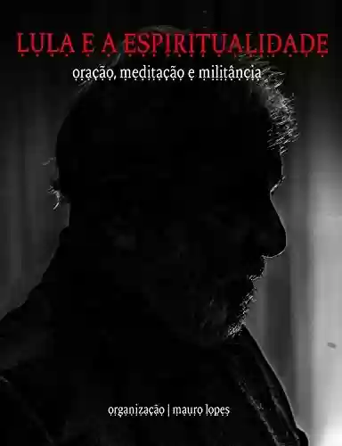 Livro Baixar: Lula e a Espiritualidade: oração, meditação e militância