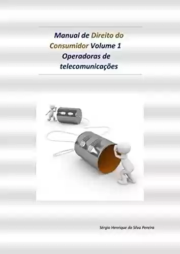 Livro Baixar: Manual de Direito do Consumidor Volume 1— Operadoras de telecomunicações: OI, VIVO, TIM, GVT, CLARO, etc.