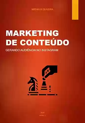 Marketing De Conteúdo: Gerando Audiência No Instagram - Matheus Oliveira
