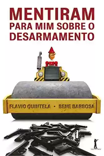 Mentiram para Mim sobre o Desarmamento - Flavio Quintela