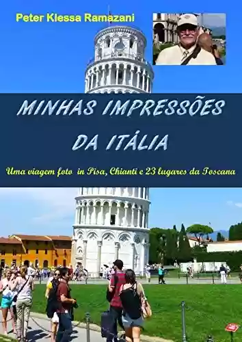 Livro Baixar: Minhas impressões da Itália: Uma viagem foto in Pisa, Borgo Poneta in Chianti e 23 lugares da Toscana