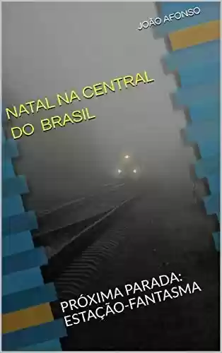 Livro Baixar: NATAL NA CENTRAL DO BRASIL: PRÓXIMA PARADA: ESTAÇÃO-FANTASMA