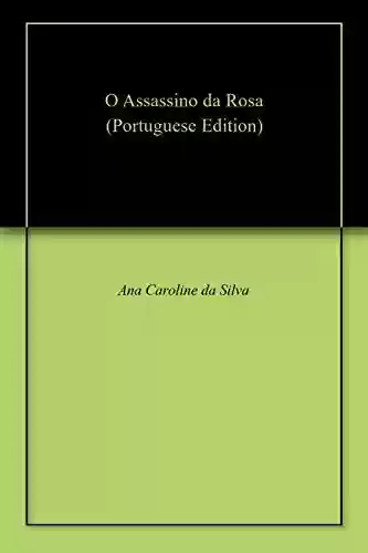 O Assassino da Rosa - Ana Caroline da Silva