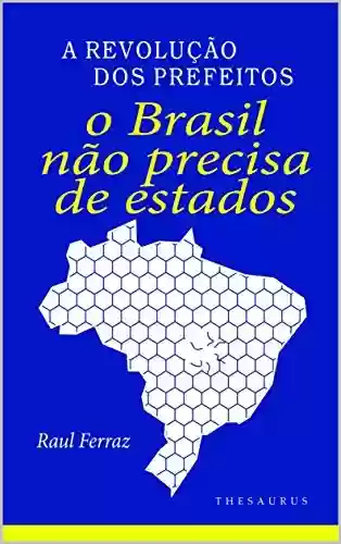Livro Baixar: O Brasil Não Precisa de Estados: A Revolução dos Prefeitos