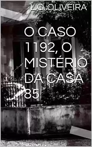 O CASO 1192, O MISTÉRIO DA CASA 85 - L.G. OLIVEIRA