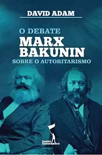 Livro Baixar: O Debate Marx-Bakunin sobre o Autoritarismo