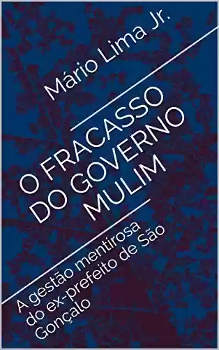 O fracasso do governo Mulim: A gestão mentirosa do ex-prefeito de São Gonçalo - Mário Lima Jr.