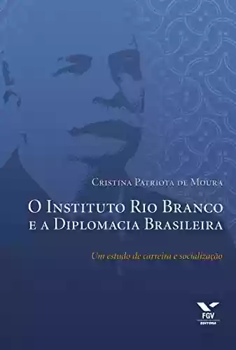 Livro Baixar: O Instituto Rio Branco e a diplomacia brasileira