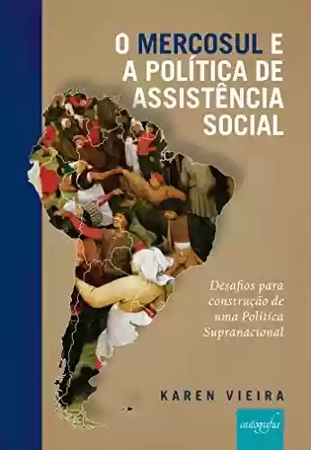 Livro Baixar: O Mercosul e a política de assistência social: desafios para construção de uma política supranacional