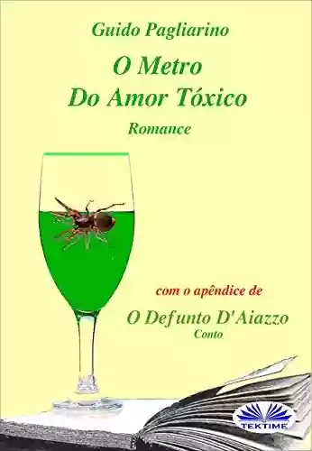 Livro Baixar: O Metro Do Amor Tóxico – Romance : Com O Apêndice De: Il Fu D’aiazzo – Conto